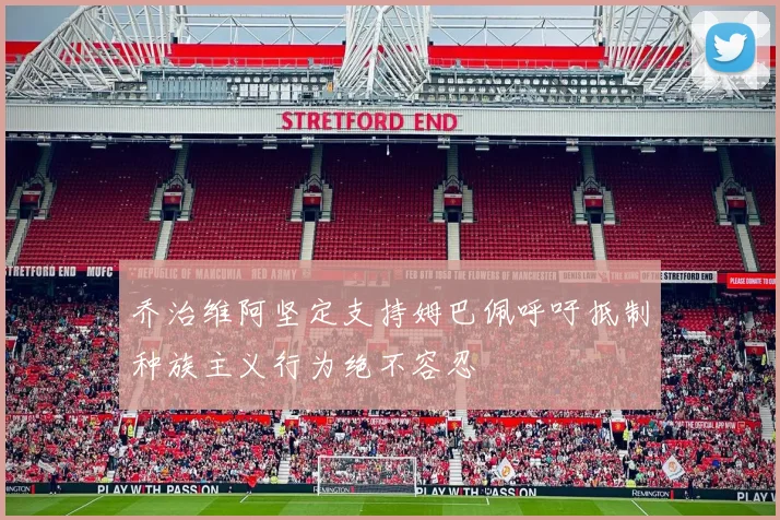 乔治维阿坚定支持姆巴佩呼吁抵制种族主义行为绝不容忍