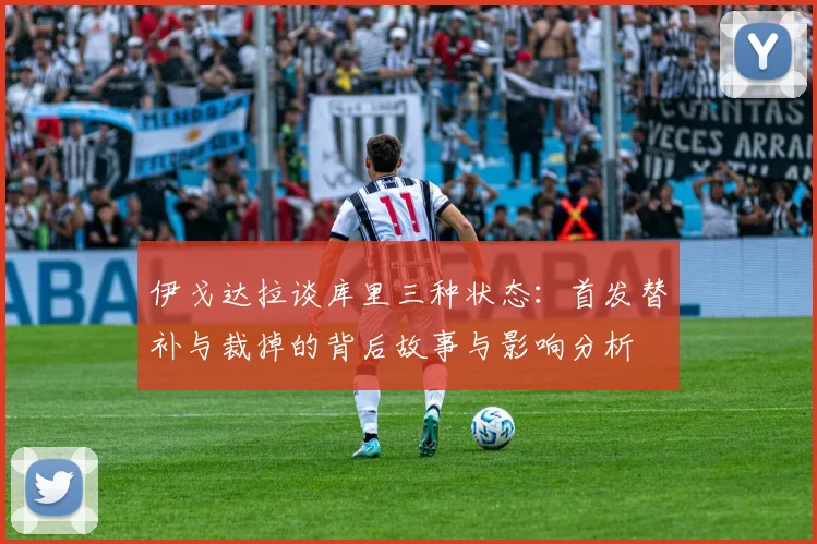 伊戈达拉谈库里三种状态：首发替补与裁掉的背后故事与影响分析